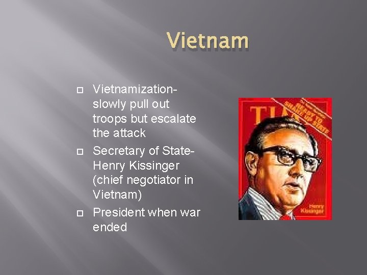 Vietnam Vietnamizationslowly pull out troops but escalate the attack Secretary of State. Henry Kissinger
