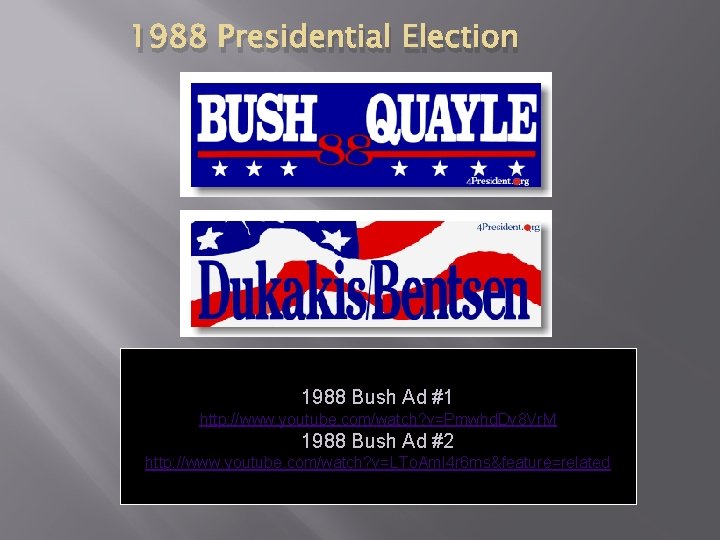 1988 Presidential Election 1988 Bush Ad #1 http: //www. youtube. com/watch? v=Pmwhd. Dv 8