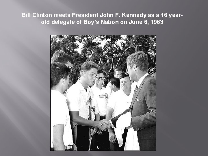 Bill Clinton meets President John F. Kennedy as a 16 yearold delegate of Boy’s