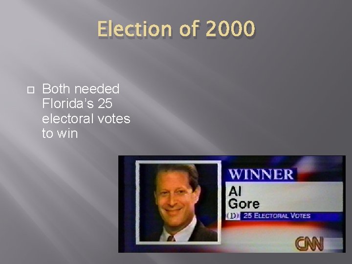 Election of 2000 Both needed Florida’s 25 electoral votes to win 