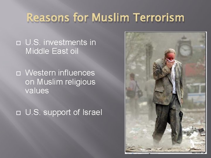 Reasons for Muslim Terrorism U. S. investments in Middle East oil Western influences on