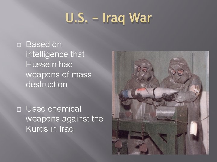 U. S. – Iraq War Based on intelligence that Hussein had weapons of mass