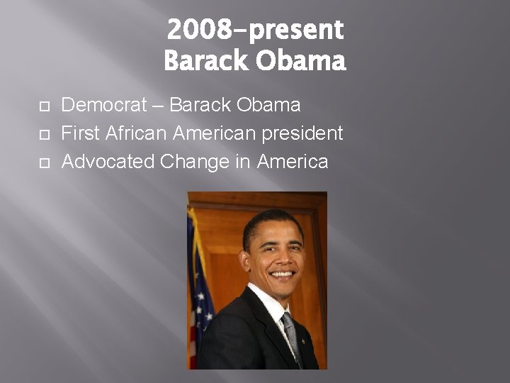 2008 -present Barack Obama Democrat – Barack Obama First African American president Advocated Change