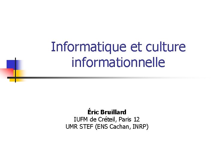 Informatique et culture informationnelle Éric Bruillard IUFM de Créteil, Paris 12 UMR STEF (ENS