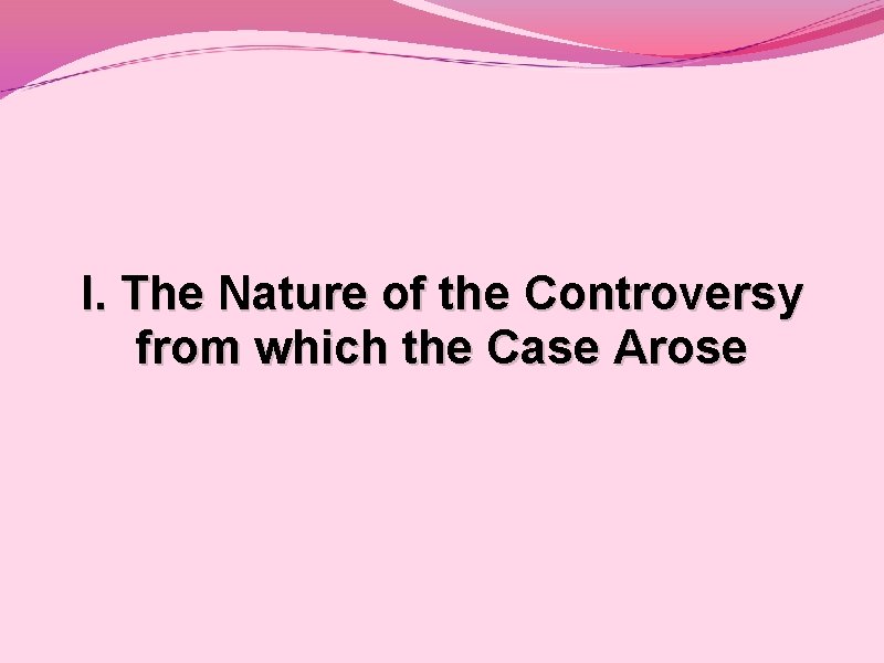 I. The Nature of the Controversy from which the Case Arose 