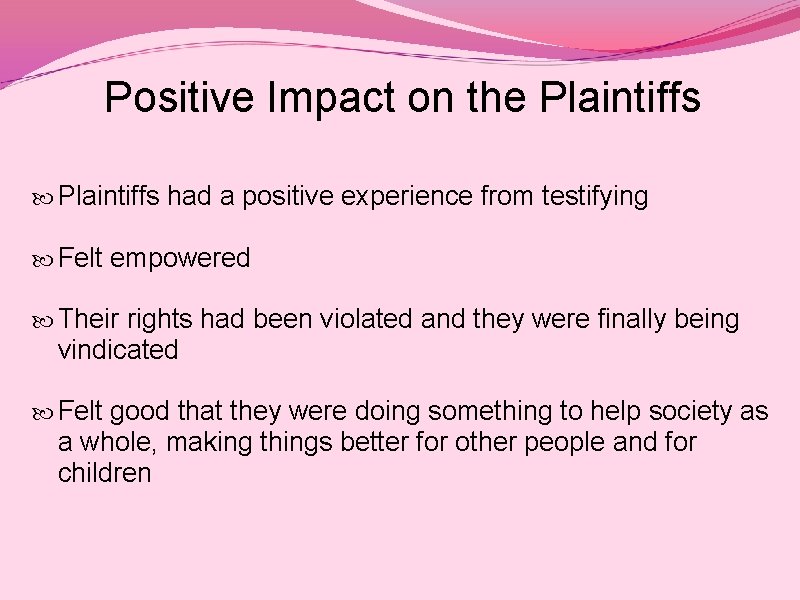 Positive Impact on the Plaintiffs had a positive experience from testifying Felt empowered Their