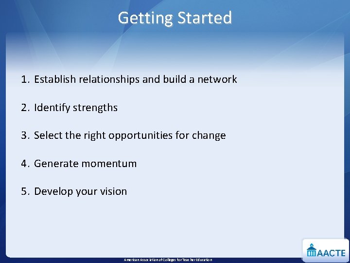 Getting Started 1. Establish relationships and build a network 2. Identify strengths 3. Select