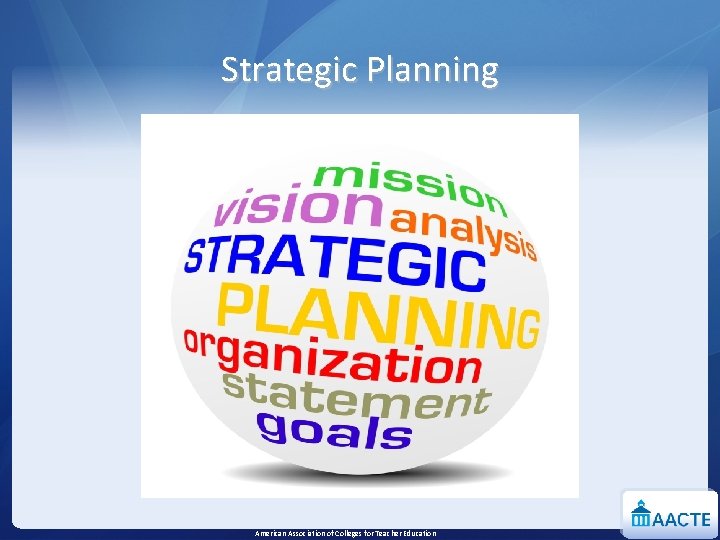 Strategic Planning American Association of Colleges for Teacher Education 