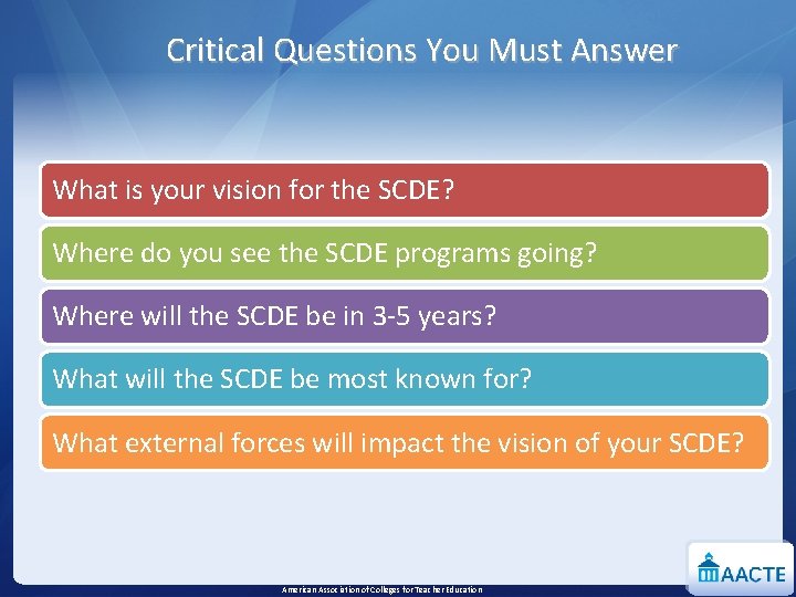 Critical Questions You Must Answer What is your vision for the SCDE? Where do