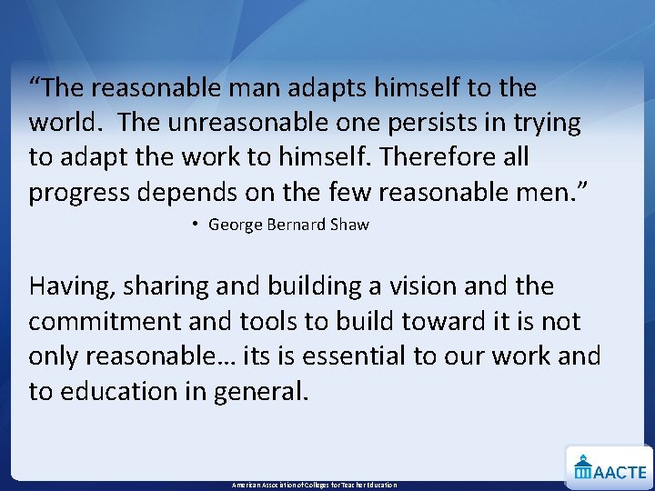 “The reasonable man adapts himself to the world. The unreasonable one persists in trying