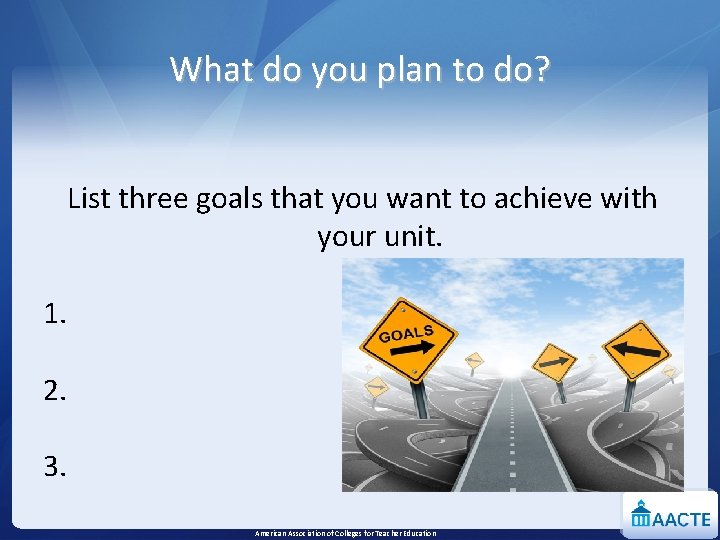 What do you plan to do? List three goals that you want to achieve
