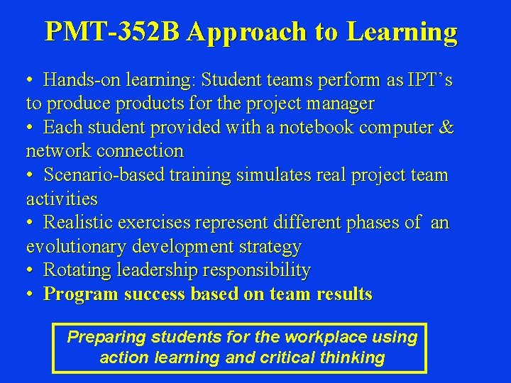 PMT-352 B Approach to Learning • Hands-on learning: Student teams perform as IPT’s to