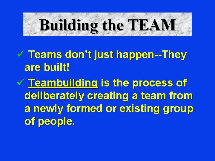 Building the TEAM ü Teams don’t just happen--They are built! ü Teambuilding is the