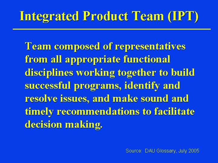 Integrated Product Team (IPT) Team composed of representatives from all appropriate functional disciplines working