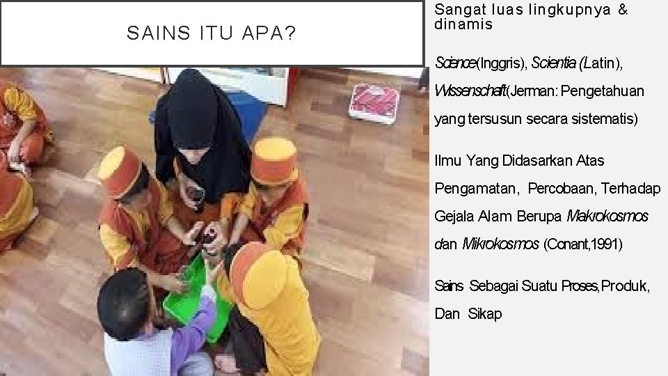 SAINS ITU APA? Sangat luas lingkupnya & dinamis Science(Inggris), Scientia (Latin), Wissenschaft(Jerman: Pengetahuan yang