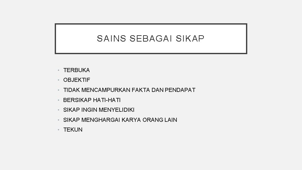 SAINS SEBAGAI SIKAP • TERBUKA • OBJEKTIF • TIDAK MENCAMPURKAN FAKTA DAN PENDAPAT •