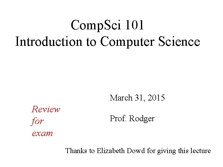 Comp. Sci 101 Introduction to Computer Science March 31, 2015 Review for exam Prof.