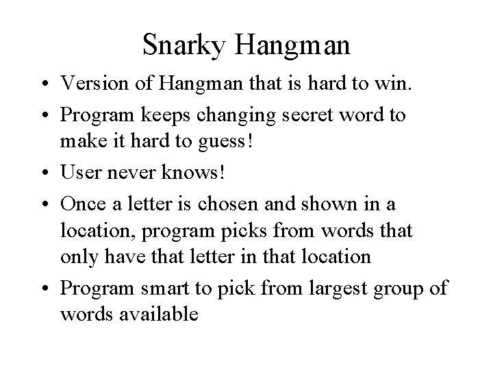 Snarky Hangman • Version of Hangman that is hard to win. • Program keeps