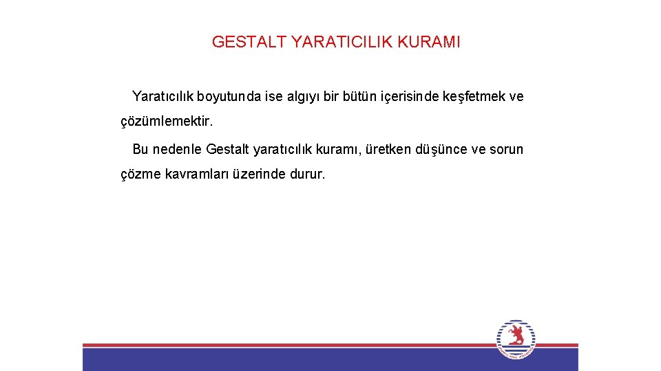 GESTALT YARATICILIK KURAMI Yaratıcılık boyutunda ise algıyı bir bütün içerisinde keşfetmek ve çözümlemektir. Bu