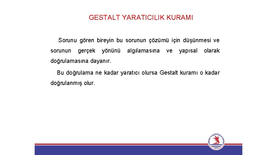 GESTALT YARATICILIK KURAMI Sorunu gören bireyin bu sorunun çözümü için düşünmesi ve sorunun gerçek