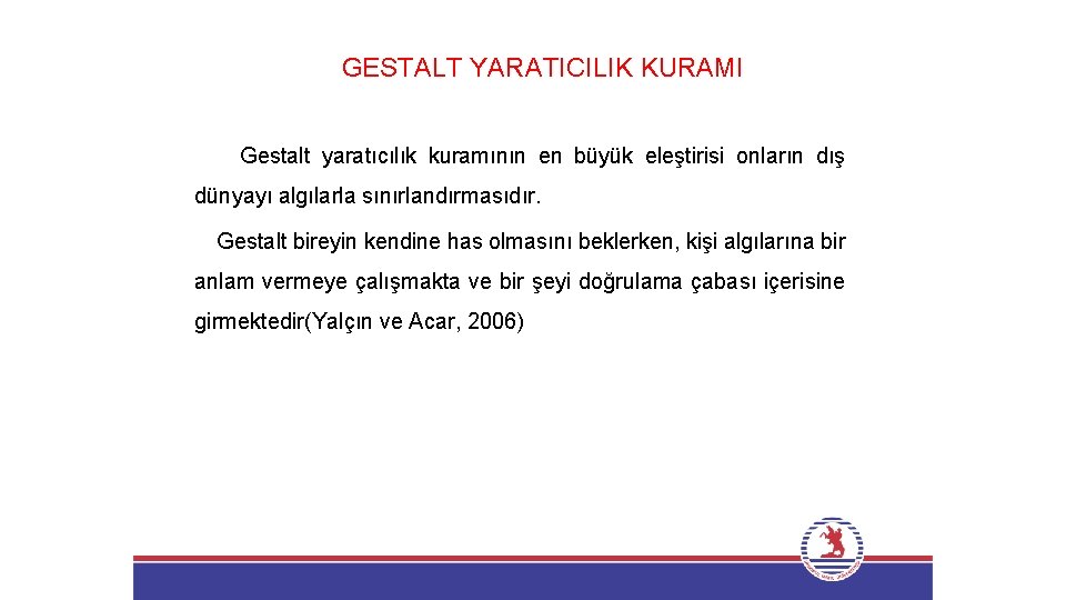 GESTALT YARATICILIK KURAMI Gestalt yaratıcılık kuramının en büyük eleştirisi onların dış dünyayı algılarla sınırlandırmasıdır.