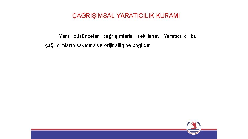 ÇAĞRIŞIMSAL YARATICILIK KURAMI Yeni düşünceler çağrışımlarla şekillenir. Yaratıcılık bu çağrışımların sayısına ve orijinalliğine bağlıdır