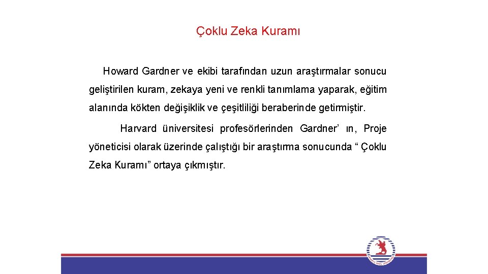 Çoklu Zeka Kuramı Howard Gardner ve ekibi tarafından uzun araştırmalar sonucu geliştirilen kuram, zekaya