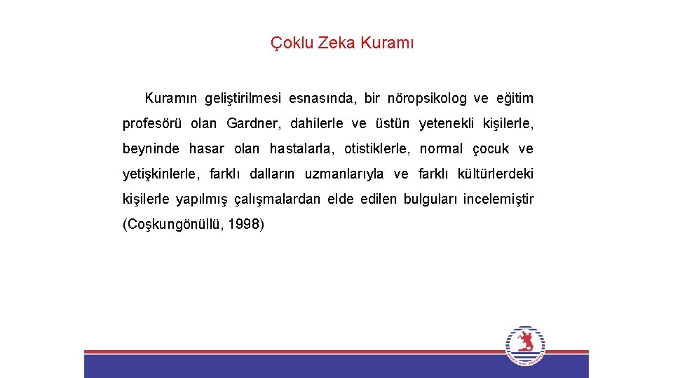 Çoklu Zeka Kuramın geliştirilmesi esnasında, bir nöropsikolog ve eğitim profesörü olan Gardner, dahilerle ve