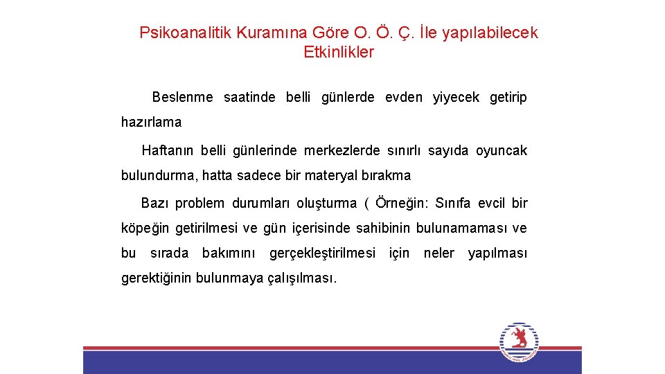 Psikoanalitik Kuramına Göre O. Ö. Ç. İle yapılabilecek Etkinlikler Beslenme saatinde belli günlerde evden