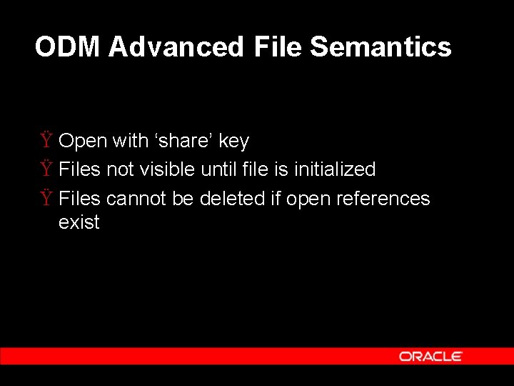 ODM Advanced File Semantics Ÿ Open with ‘share’ key Ÿ Files not visible until