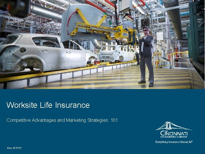 Worksite Life Insurance Competitive Advantages and Marketing Strategies: 101 Rev. 5/17/17 Worksite Life Insurance Competitive Advantages and Marketing Strategies: 101 Rev. 5/17/17