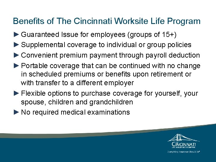 Benefits of The Cincinnati Worksite Life Program ► Guaranteed Issue for employees (groups of Benefits of The Cincinnati Worksite Life Program ► Guaranteed Issue for employees (groups of