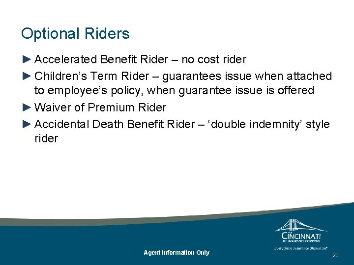 Optional Riders ► Accelerated Benefit Rider – no cost rider ► Children’s Term Rider Optional Riders ► Accelerated Benefit Rider – no cost rider ► Children’s Term Rider