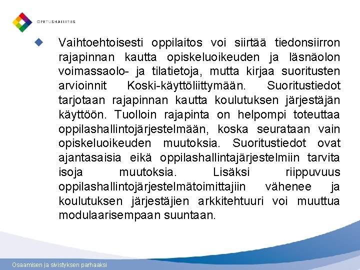 Vaihtoehtoisesti oppilaitos voi siirtää tiedonsiirron rajapinnan kautta opiskeluoikeuden ja läsnäolon voimassaolo- ja tilatietoja, mutta