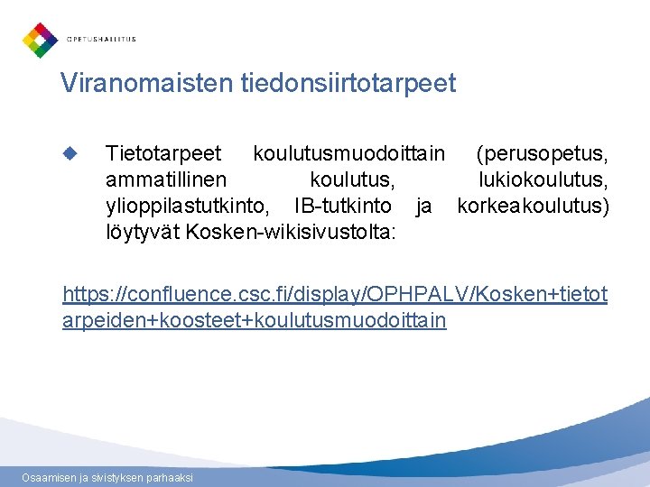 Viranomaisten tiedonsiirtotarpeet Tietotarpeet koulutusmuodoittain (perusopetus, ammatillinen koulutus, lukiokoulutus, ylioppilastutkinto, IB-tutkinto ja korkeakoulutus) löytyvät Kosken-wikisivustolta: