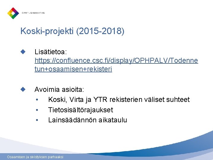 Koski-projekti (2015 -2018) Lisätietoa: https: //confluence. csc. fi/display/OPHPALV/Todenne tun+osaamisen+rekisteri Avoimia asioita: • Koski, Virta