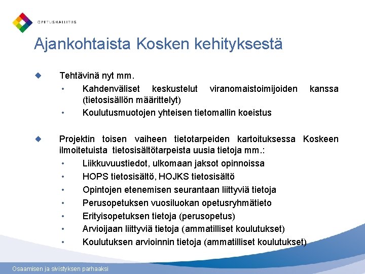 Ajankohtaista Kosken kehityksestä Tehtävinä nyt mm. • Kahdenväliset keskustelut viranomaistoimijoiden (tietosisällön määrittelyt) • Koulutusmuotojen