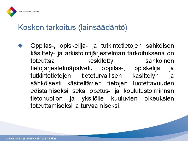 Kosken tarkoitus (lainsäädäntö) Oppilas-, opiskelija- ja tutkintotietojen sähköisen käsittely- ja arkistointijärjestelmän tarkoituksena on toteuttaa