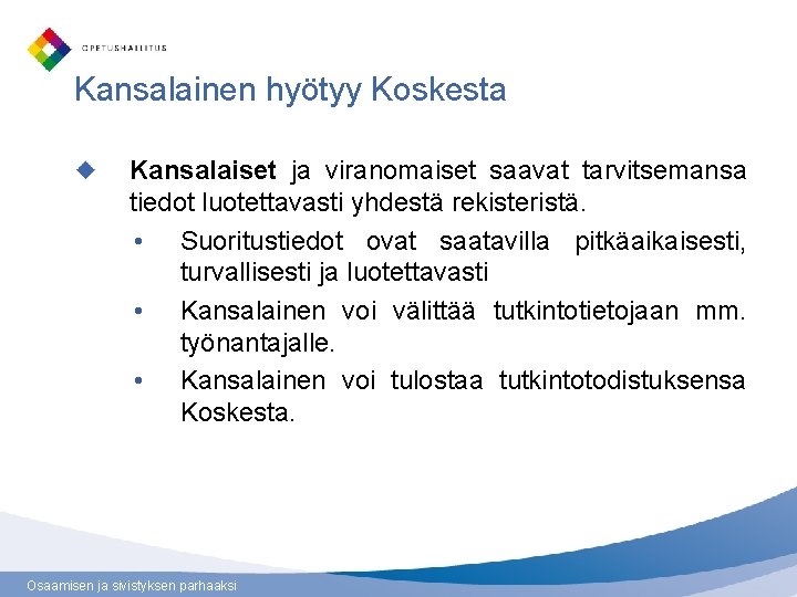 Kansalainen hyötyy Koskesta Kansalaiset ja viranomaiset saavat tarvitsemansa tiedot luotettavasti yhdestä rekisteristä. • Suoritustiedot