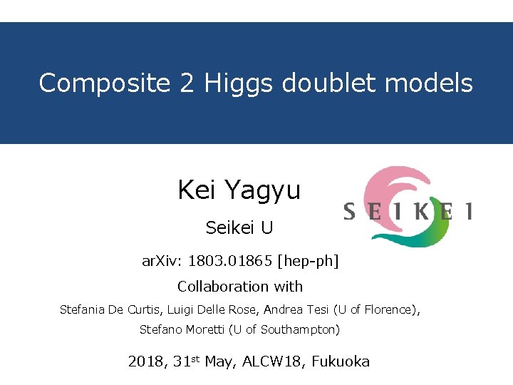 Composite 2 Higgs doublet models Kei Yagyu Seikei U ar. Xiv: 1803. 01865 [hep-ph]