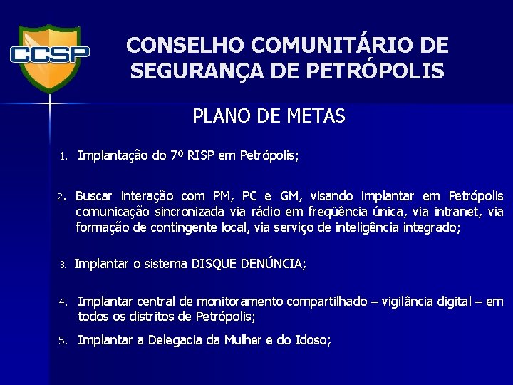 CONSELHO COMUNITÁRIO DE SEGURANÇA DE PETRÓPOLIS PLANO DE METAS 1. Implantação do 7º RISP