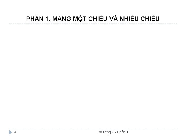 PHẦN 1. MẢNG MỘT CHIỀU VÀ NHIỀU CHIỀU 4 Chương 7 - Phần 1