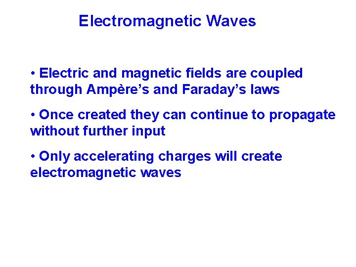 Electromagnetic Waves • Electric and magnetic fields are coupled through Ampère’s and Faraday’s laws