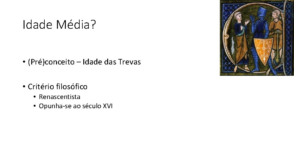 Idade Média? • (Pré)conceito – Idade das Trevas • Critério filosófico • Renascentista •