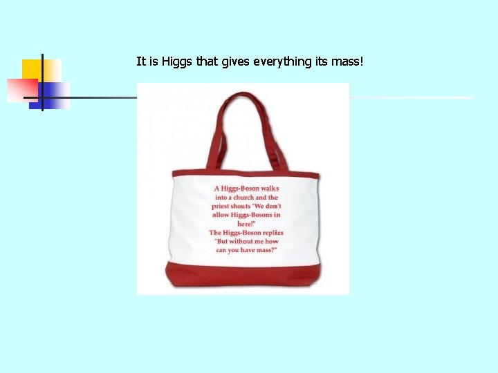 It is Higgs that gives everything its mass! 