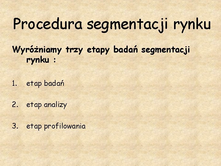 Procedura segmentacji rynku Wyróżniamy trzy etapy badań segmentacji rynku : 1. etap badań 2.