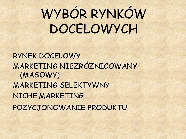 WYBÓR RYNKÓW DOCELOWYCH RYNEK DOCELOWY MARKETING NIEZRÓZNICOWANY (MASOWY) MARKETING SELEKTYWNY NICHE MARKETING POZYCJONOWANIE PRODUKTU