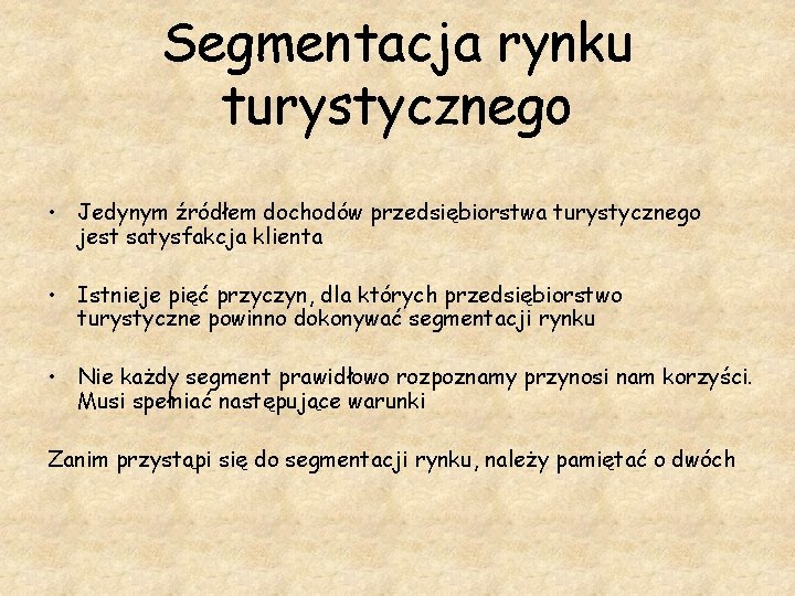 Segmentacja rynku turystycznego • Jedynym źródłem dochodów przedsiębiorstwa turystycznego jest satysfakcja klienta • Istnieje