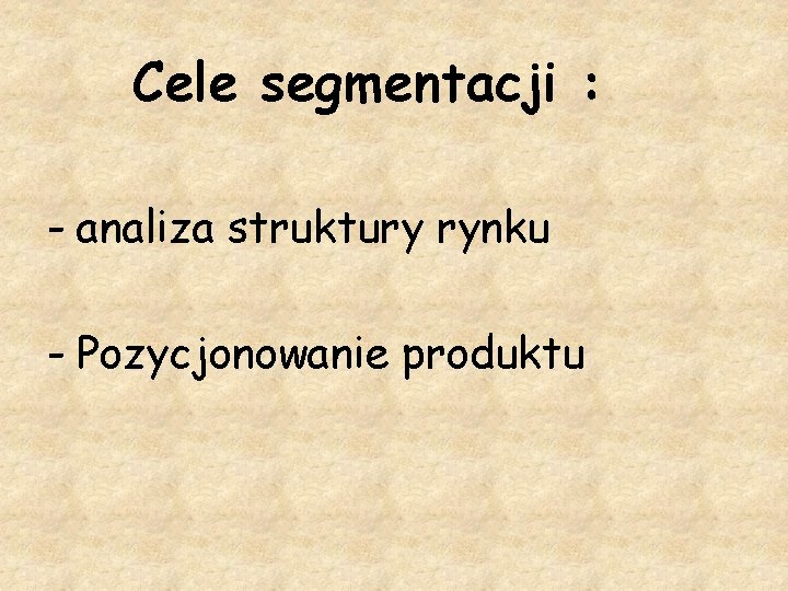 Cele segmentacji : - analiza struktury rynku - Pozycjonowanie produktu 