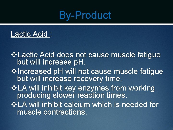 By-Product Lactic Acid : v. Lactic Acid does not cause muscle fatigue but will